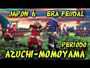 Japón Feudal: Periodo Azuchi-Momoyama - Oda Nobunaga, Toyotomi Hideyoshi y Tokugawa Ieyasu