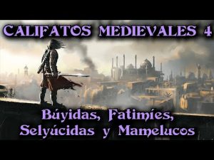 CALIFATOS MEDIEVALES: Búyidas, Fatimíes, Selyúcidas y Mamelucos