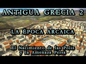 La Época Arcaica: Polis Griegas y la Amenaza Persa