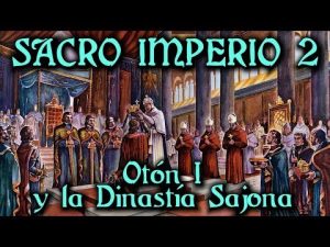 SACRO IMPERIO: Otón I y la Dinastía Sajona 